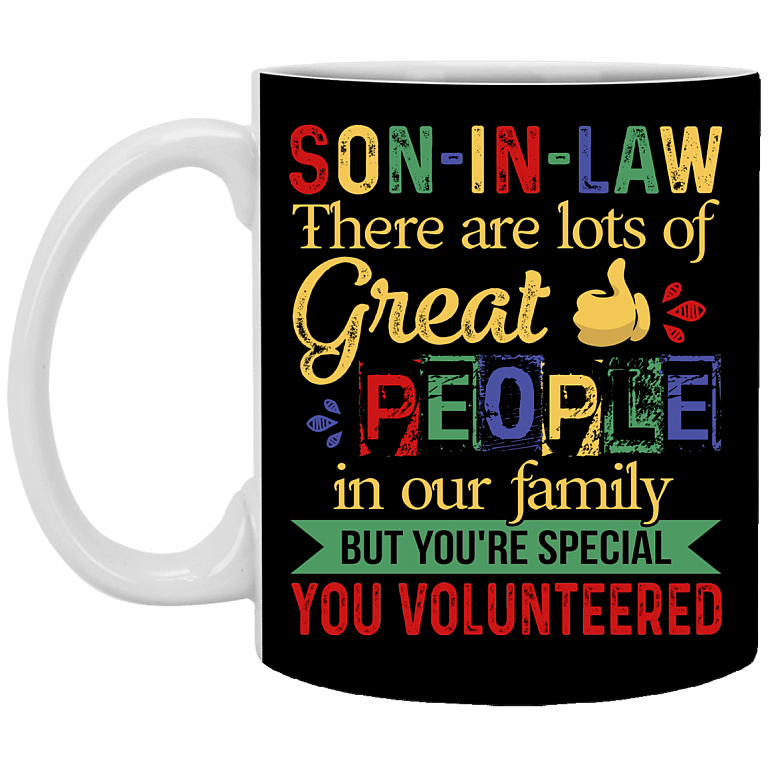 Son In Law There Are Lots Of Great People In Our Family But You're Special Ceramic Coffee Mug - Beer Stein -Water Bottle, Black, 11 oz. White Mug