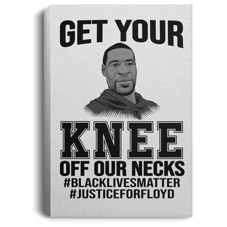 Get Your Knee Off Our Necks Black Lives Matter No Justice No Peace Framed Canvas - Unframed Poster, White, 0.75'' Framed Canvas