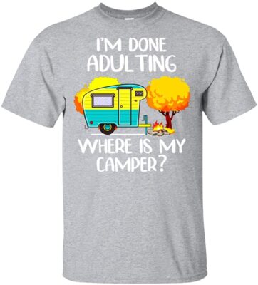 I'm Done Adulting Where Is My Camper T-Shirt - Camping Camper Tree Tee Shirt