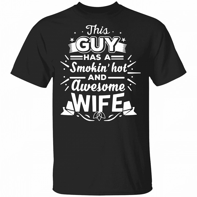 This Guy Has A Smokin' Hot and Awesome Wife T-Shirt, Black, Unisex T-Shirt