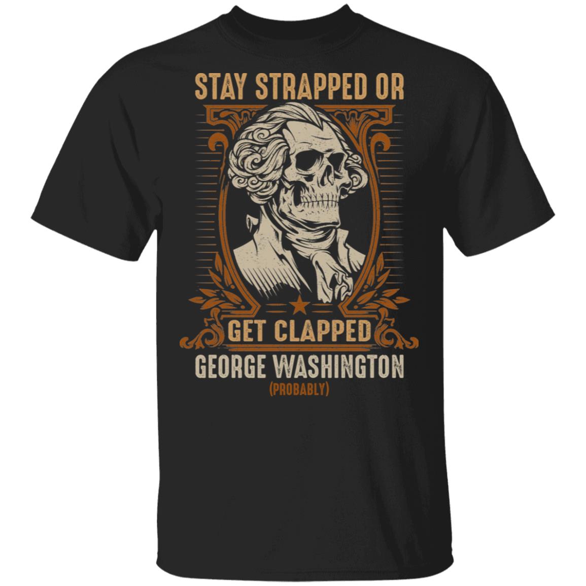 Stay Strapped Or Get Clapped T-Shirt - George Washington Vintage T-Shirt, Black, Unisex T-Shirt