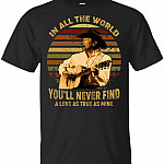In All The World You'll Never Find A Love As True As Mine George Vintage Retro T-Shirt