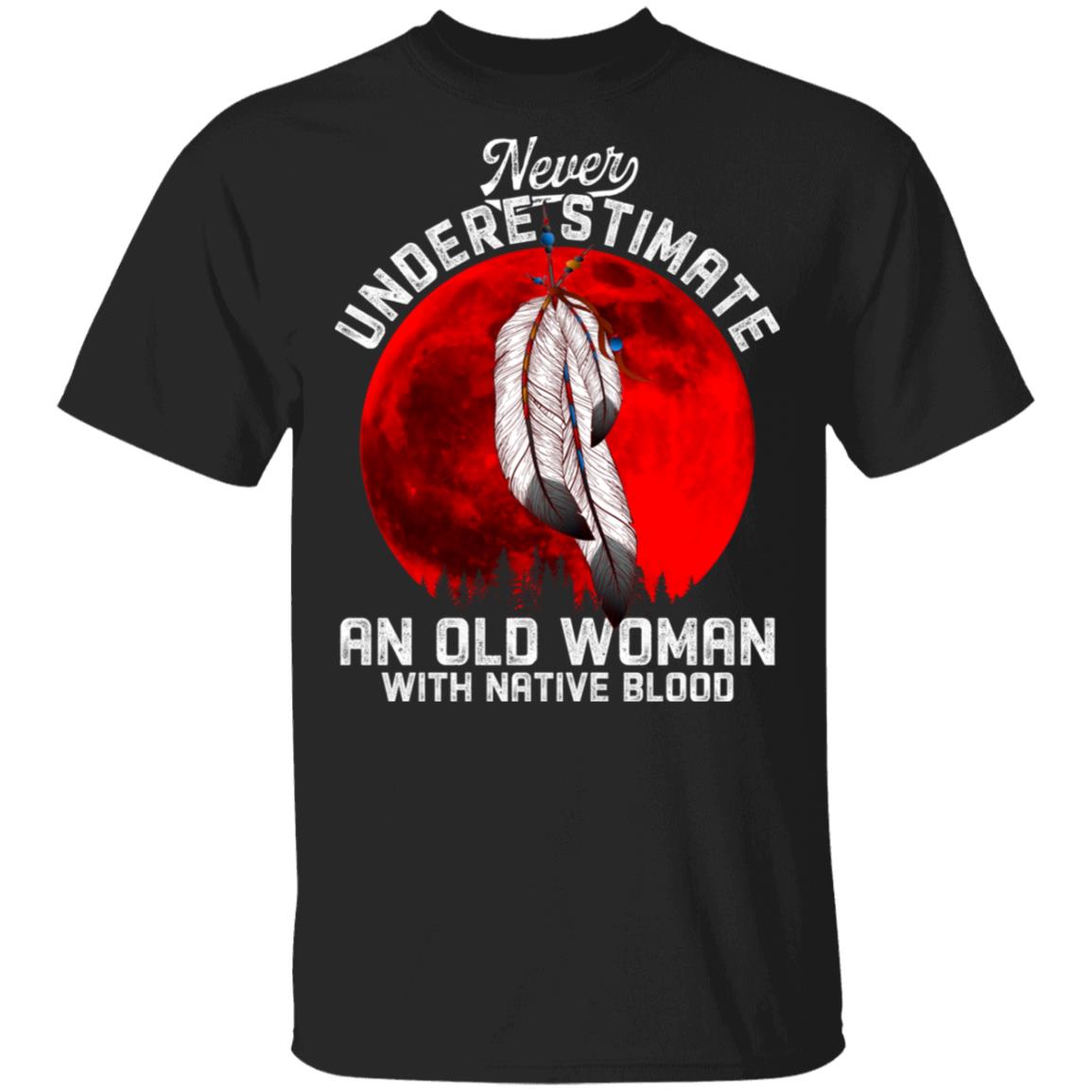Never Underestimate an Old Woman with Native Blood T-Shirt, Black, Unisex T-Shirt
