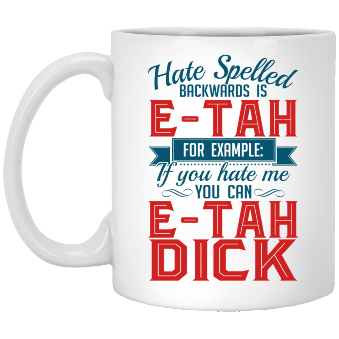 Hate Spelled Backwards Is E-Tah for Example If You Hate Me You Can E-Tah Dick Ceramic Coffee Mug - Color Changing Mug, White, 11 oz. White Mug Hate Spelled Backwards Is E-Tah for Example If You Hate Me You Can E-Tah Dick Ceramic Coffee Mug - Color Changing Mug, White, 11 oz. White Mug