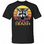 To Me You Are Trash T-Shirt - Funny Racoon Shirt, Black, Unisex T-Shirt