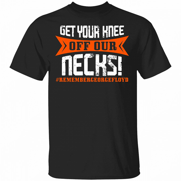 Get Your Knee Off Our Necks Remember George Floyd - Black Lives Matter T-Shirt, Black, Unisex T-Shirt