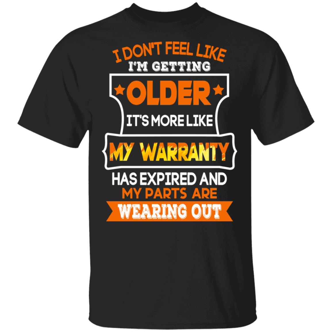 I Don't Feel Like I'm Getting Older It's More Like My Warranty T-Shirt, Black, Unisex T-Shirt
