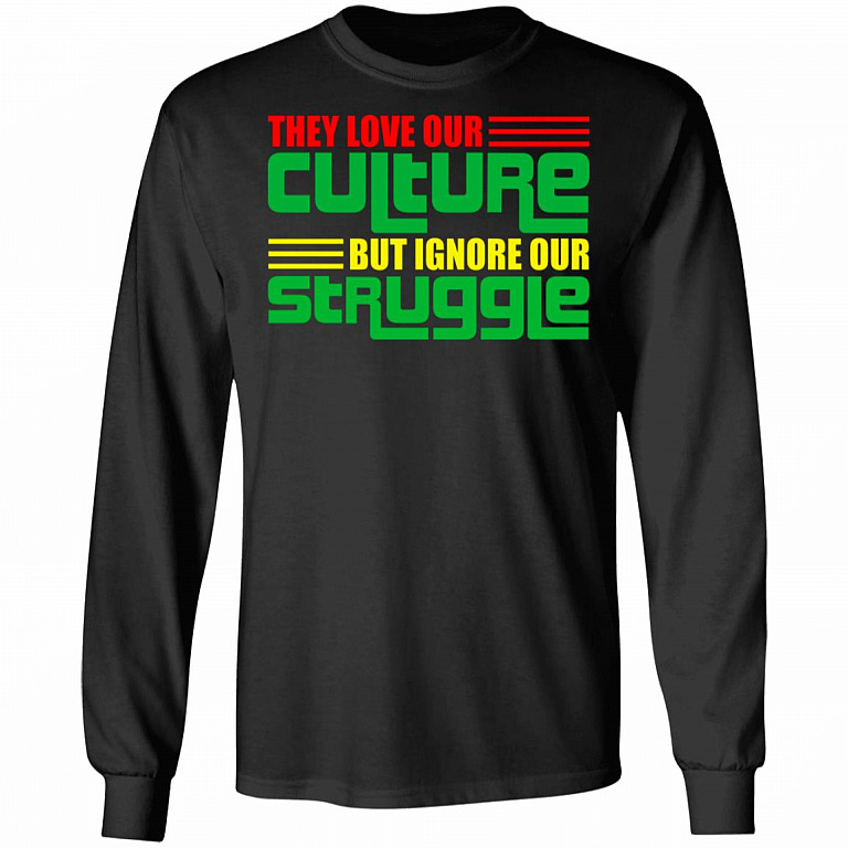 They Love Our Culture but Ignore Our Struggle Social Justice Gift Hoodie - Sweatshirt, Black, Long Sleeve