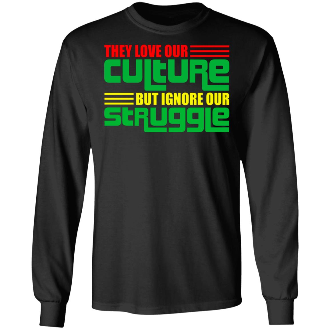 They Love Our Culture but Ignore Our Struggle Social Justice Gift Hoodie - Sweatshirt, Black, Long Sleeve