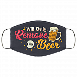 Will Only Remove For Beer Washable Reusable Custom – Printed Cloth Face Mask Cover, White, Cloth Face Mask