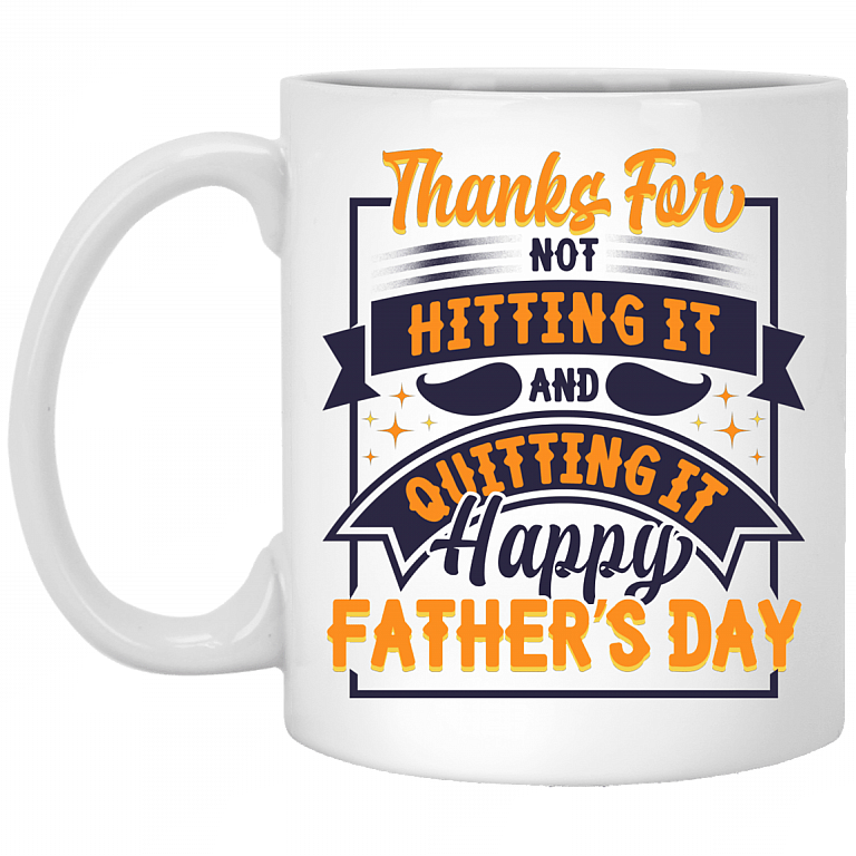 Thanks For Not Hitting It And Quitting It Happy Father's Day Coffee Mug - Water Bottle - Color Changing Mug, White, 11 oz. White Mug