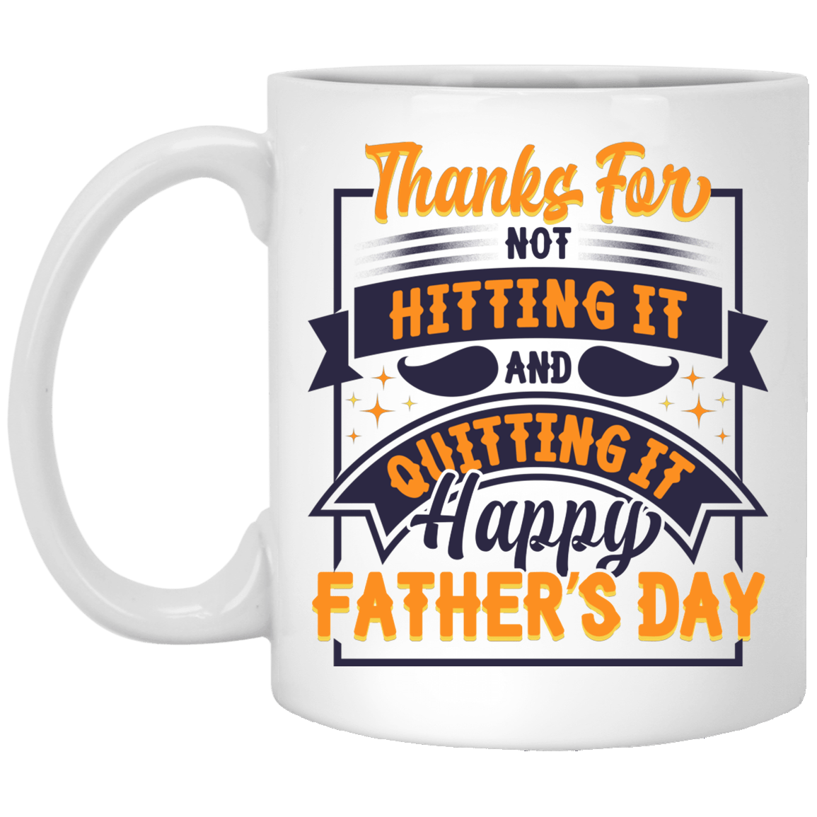 Thanks For Not Hitting It And Quitting It Happy Father's Day Coffee Mug - Water Bottle - Color Changing Mug, White, 11 oz. White Mug Thanks For Not Hitting It And Quitting It Happy Father's Day Coffee Mug - Water Bottle - Color Changing Mug, White, 11 oz. White Mug
