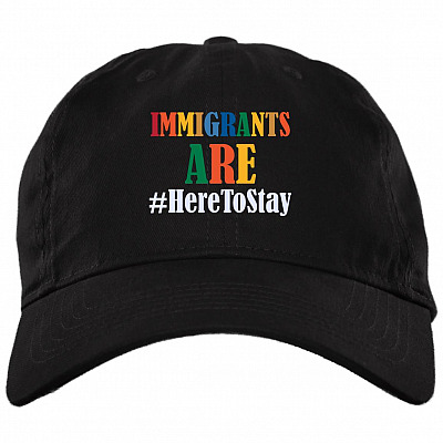 Immigrants Are Here To Stay Support Daca Immigrants Twill Cap - High-Profile Snapback Hat - Trucker Hat, Black, Brushed Twill Dad Cap