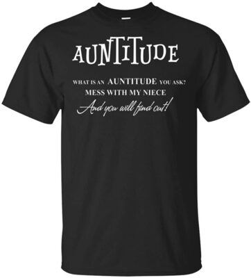 Auntitude What An Auntitude You Ask Mess With My Niece And You Will Find Out T-Shirt - Aunt Auntie Family Niece Tee Shirt