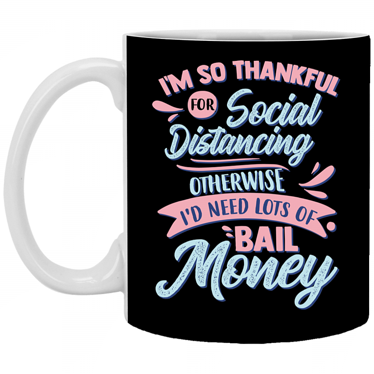 I'm So Thankful for Social Distancing Otherwise I'd Need Lots of Bail Money Ceramic Coffee Mug - Travel mug, Black, 11 oz. White Mug