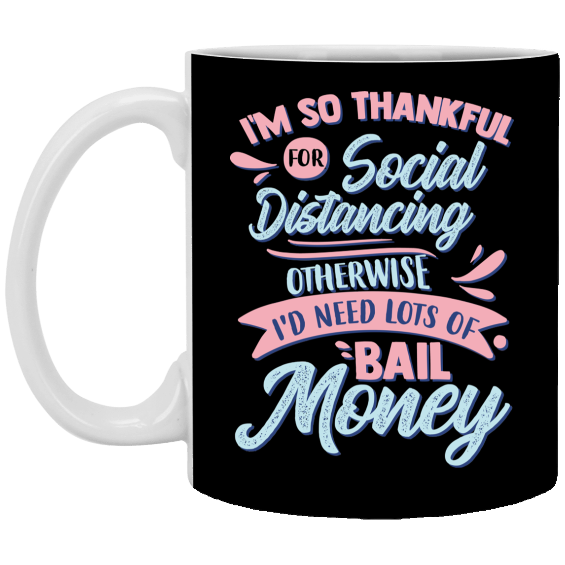 I'm So Thankful for Social Distancing Otherwise I'd Need Lots of Bail Money Ceramic Coffee Mug - Travel mug, Black, 11 oz. White Mug I'm So Thankful for Social Distancing Otherwise I'd Need Lots of Bail Money Ceramic Coffee Mug - Travel mug, Black, 11 oz. White Mug