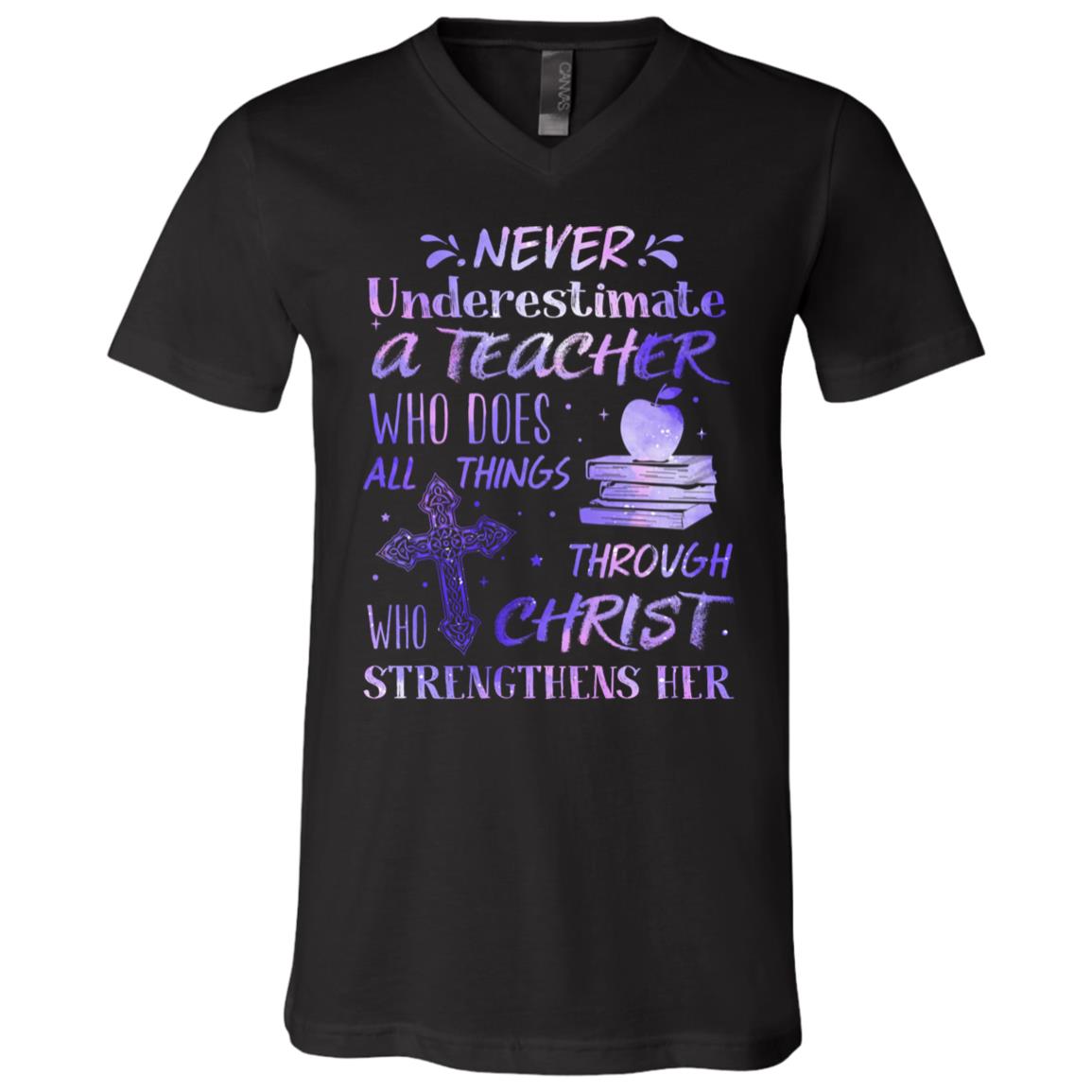 Never Underestimate A Teacher Who Does All Things Through Christ Who Strengthens Her T-Shirt - V-Neck Tee, Black, V-Neck T-Shirt