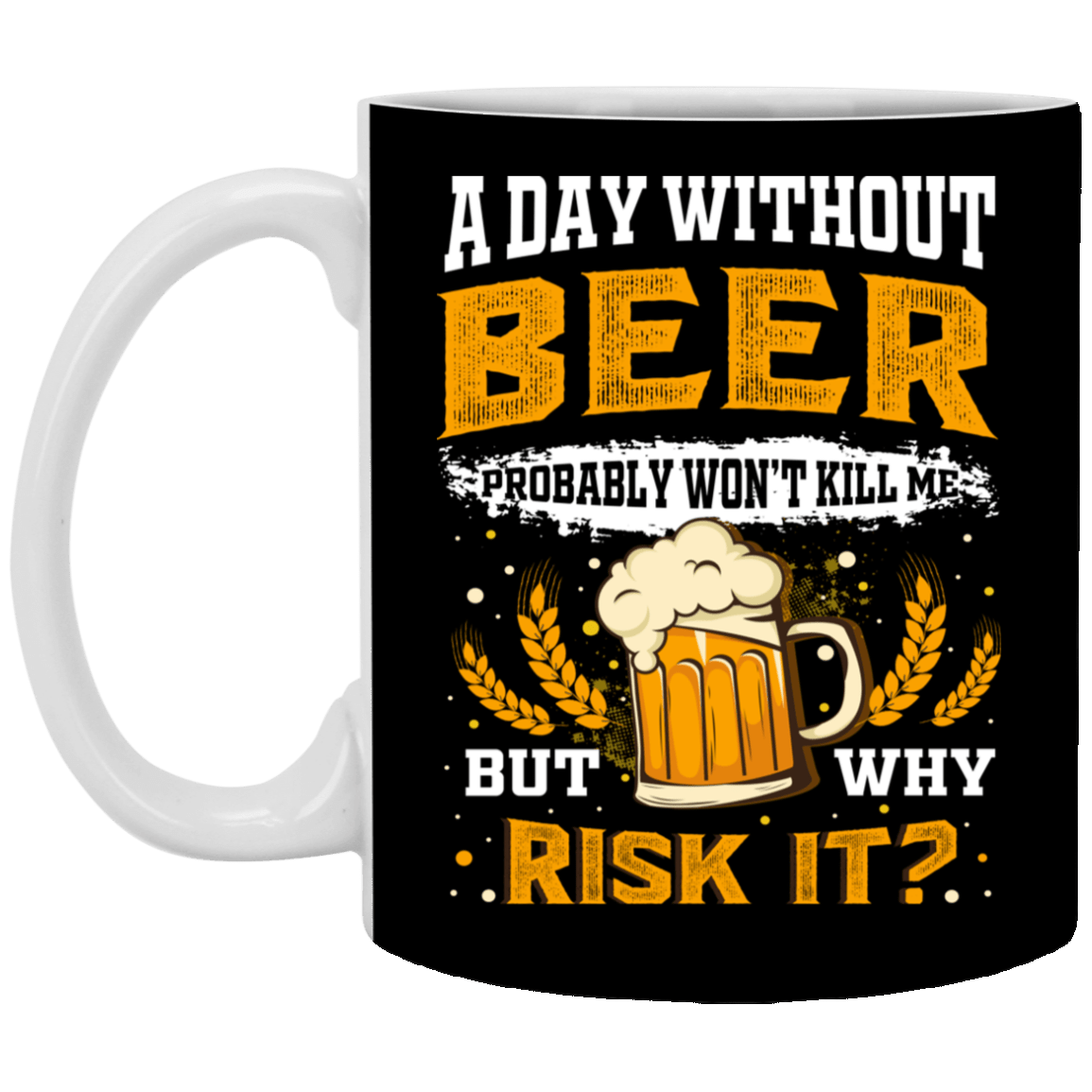 A Day Without Beer Probably Won't Kill Me But Why Risk It Ceramic Coffee Mug -  Funny Beer Lover Beer Stein, Black, 11 oz. White Mug A Day Without Beer Probably Won't Kill Me But Why Risk It Ceramic Coffee Mug - Funny Beer Lover Beer Stein, Black, 11 oz. White Mug