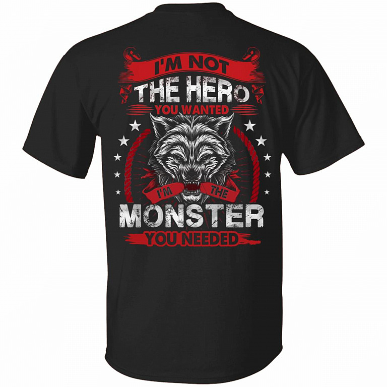 I'm Not the Hero You Wanted I'm the Monster You Needed Print on Back Only - Plain Front T-Shirt, Black, Unisex T-Shirt