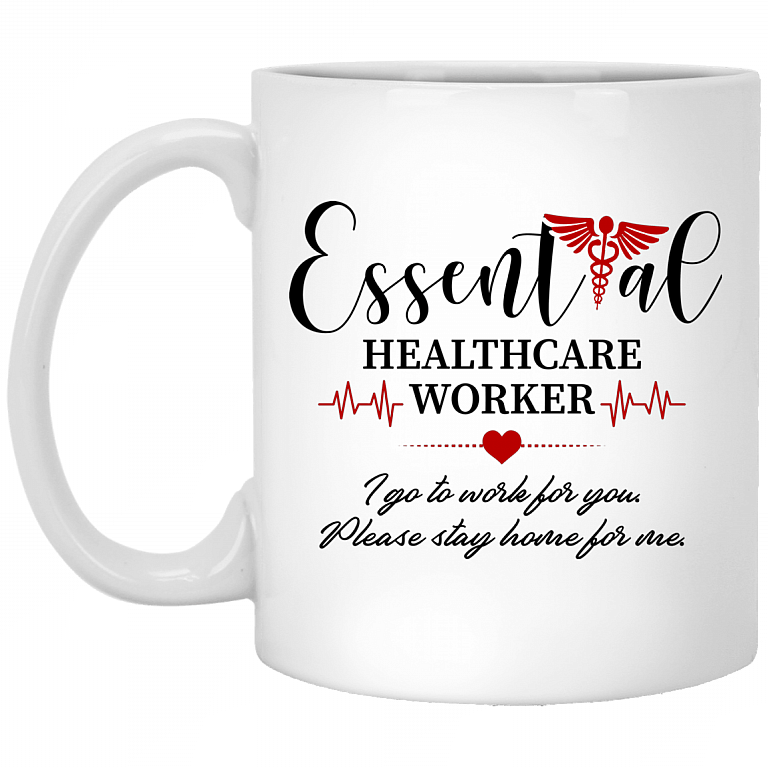 Essential Healthcare Worker I Go To Work For You Please Stay Home For Me Ceramic Coffee Mug, White, 11 oz. White Mug