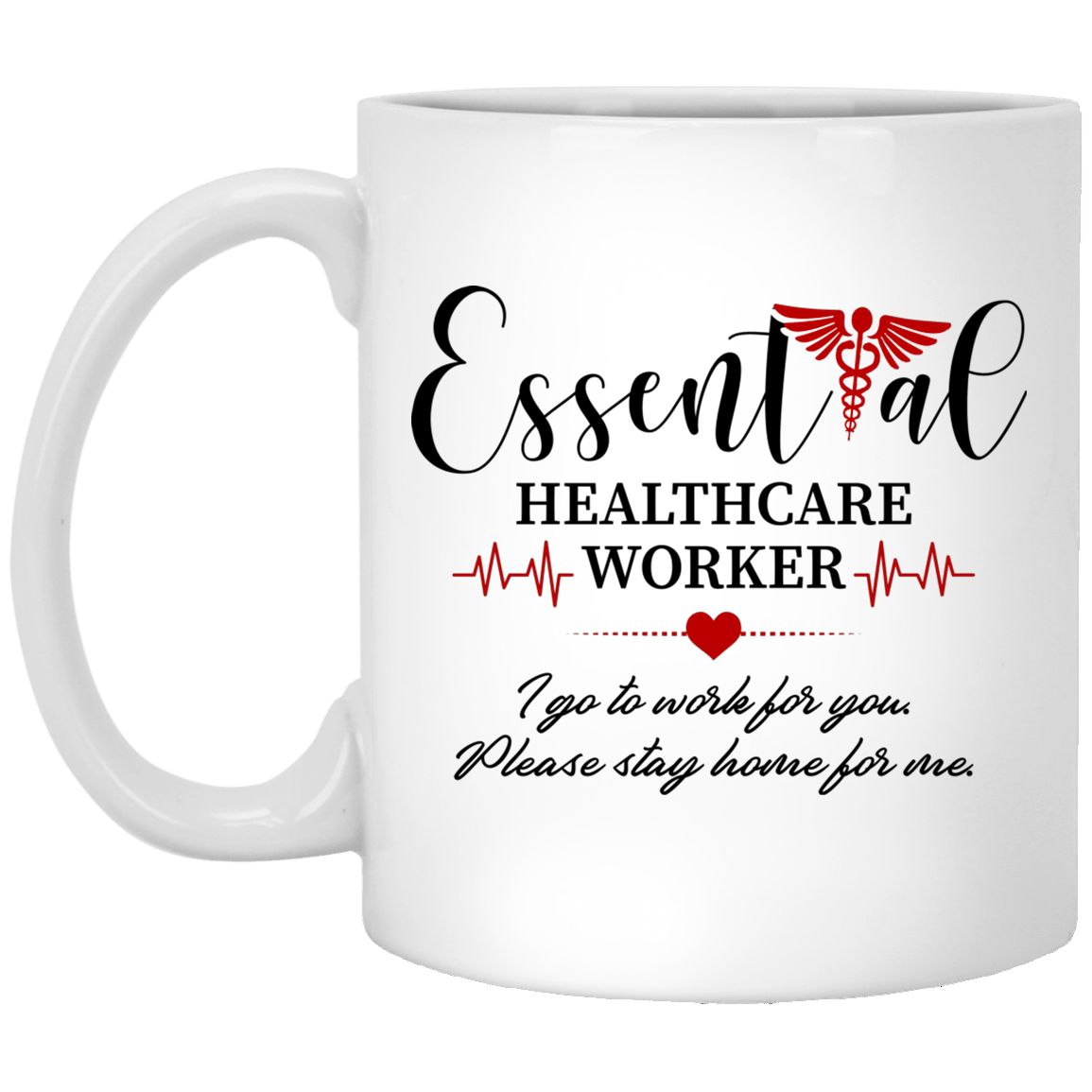 Essential Healthcare Worker I Go To Work For You Please Stay Home For Me Ceramic Coffee Mug, White, 11 oz. White Mug Essential Healthcare Worker I Go To Work For You Please Stay Home For Me Ceramic Coffee Mug, White, 11 oz. White Mug
