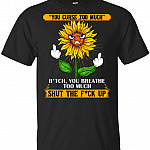 You Curse Too Much Bit-ch You Breath Too Much Shut The Fu-ck Up Funny Sunflower Middle Finger T-Shirt, Unisex T-Shirt, Black