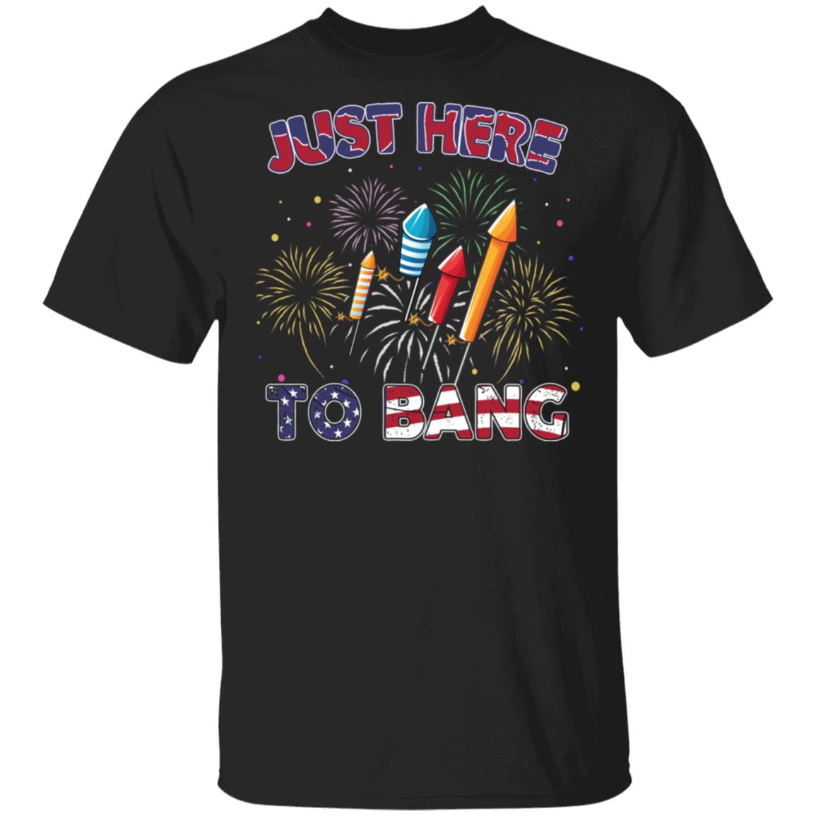 Just Here To Bang T-shirt Funny 4th Of July T-shirt Independence Day Gift - Firecracker Fireworks Shirt, Black, Unisex T-Shirt