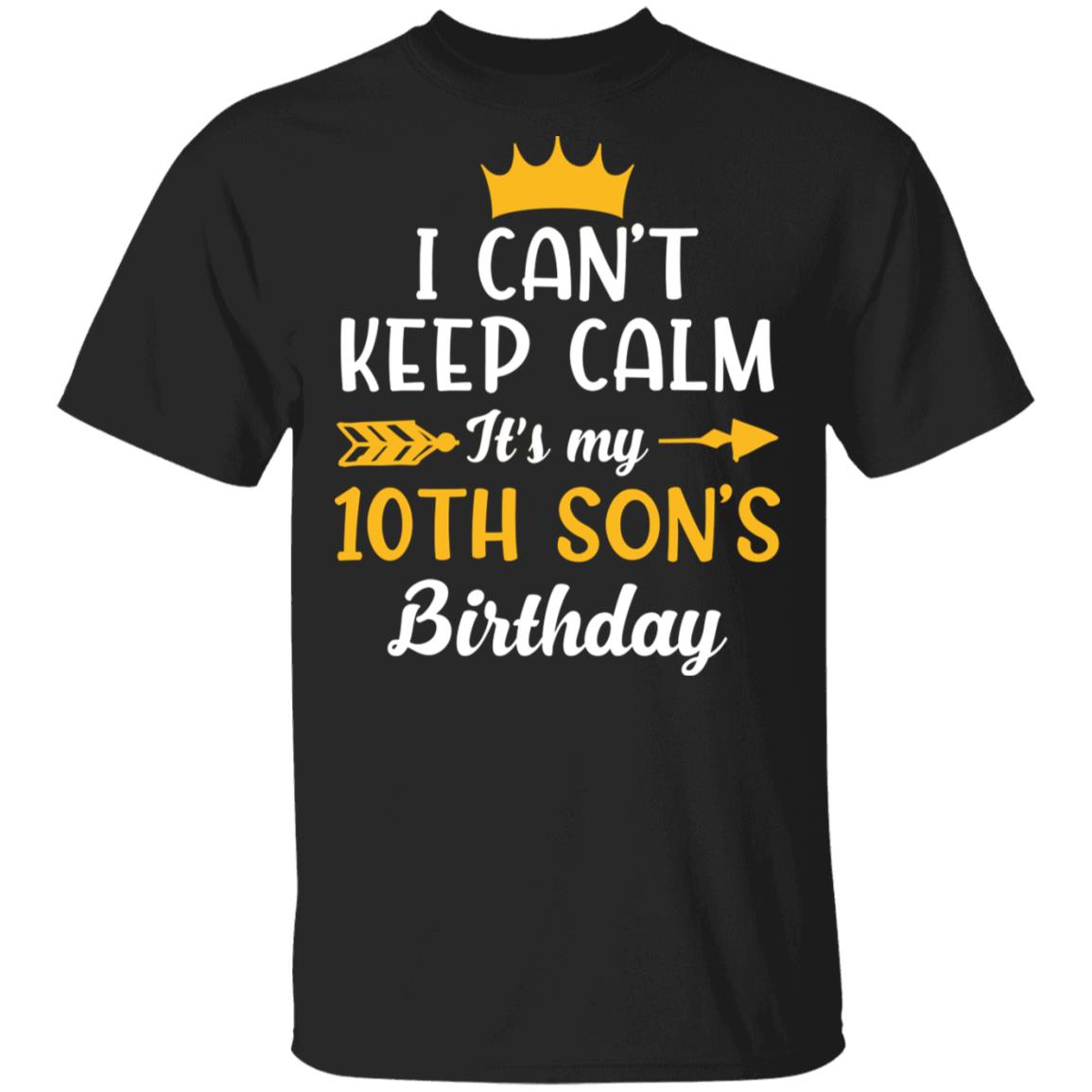 I Can't Keep Calm Its My 10th Son Birthday T-Shirt - Funny Birthday Son Gift, Black, Unisex T-Shirt