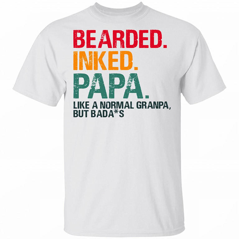 Bearded Inked Papa Like a Normal Grandpa But Bada-s T-Shirt - Happy Father's Day Shirt, White, Unisex T-Shirt