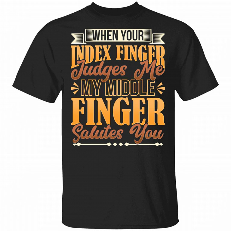 When Your Index Finger Judges Me My Middle Finger Salutes You T-Shirt - Sarcasm Shirt, Black, Unisex T-Shirt