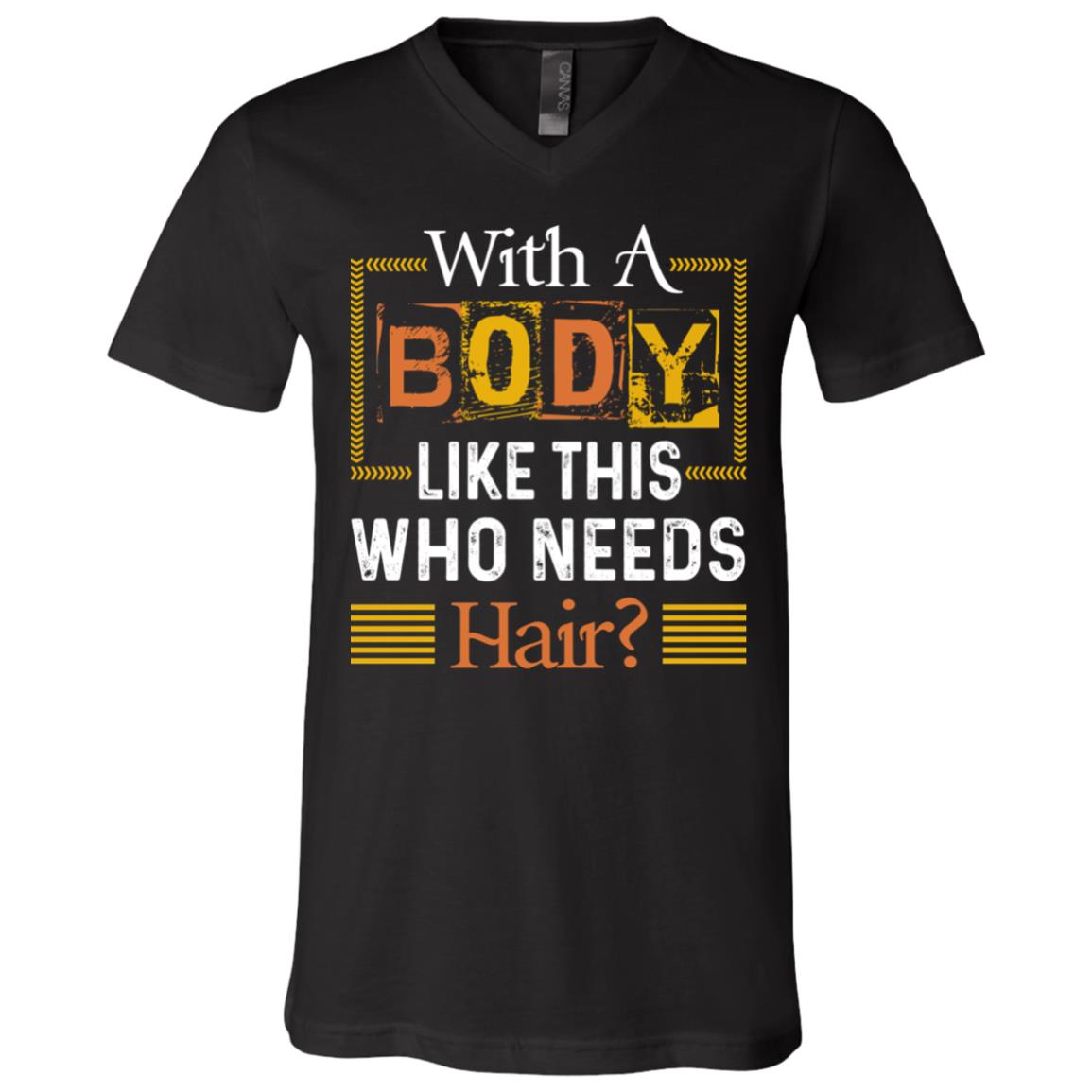 With A Body Like This Who Needs Hair T-Shirt - V-Neck Shirt - Mens Funny Bald Shirt, Black, V-Neck T-Shirt
