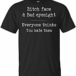 UrVog Bitch Face and Bad Eyesight Everyone Thinks You Hate Them T-Shirt - Fun Saying Quote Statement Tee Shirt, Unisex T-Shirt, Black