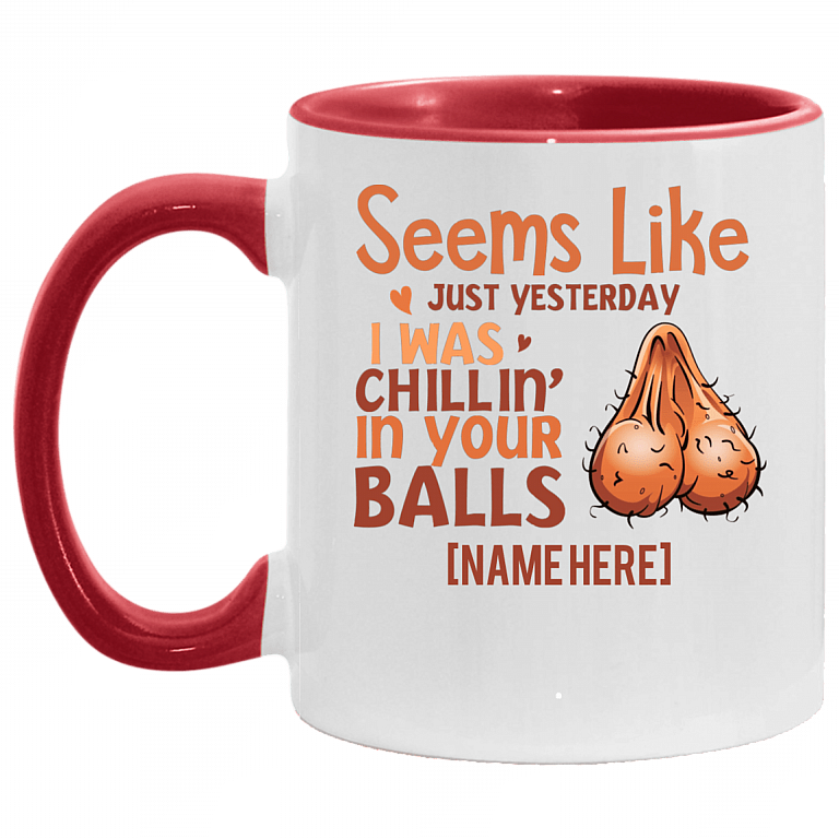 Personalized Seems Like Just Yesterday I Was Chillin in Your Balls Accent Mug, White/Red, 11 oz. Accent Mug