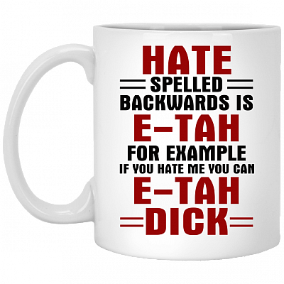 Hate Spelled Backwards Is E-Tah For Example If You Hate Me You Can E-Tah Dick Ceramic Coffee Mug - Beer Stein, White, 11 oz. White Mug