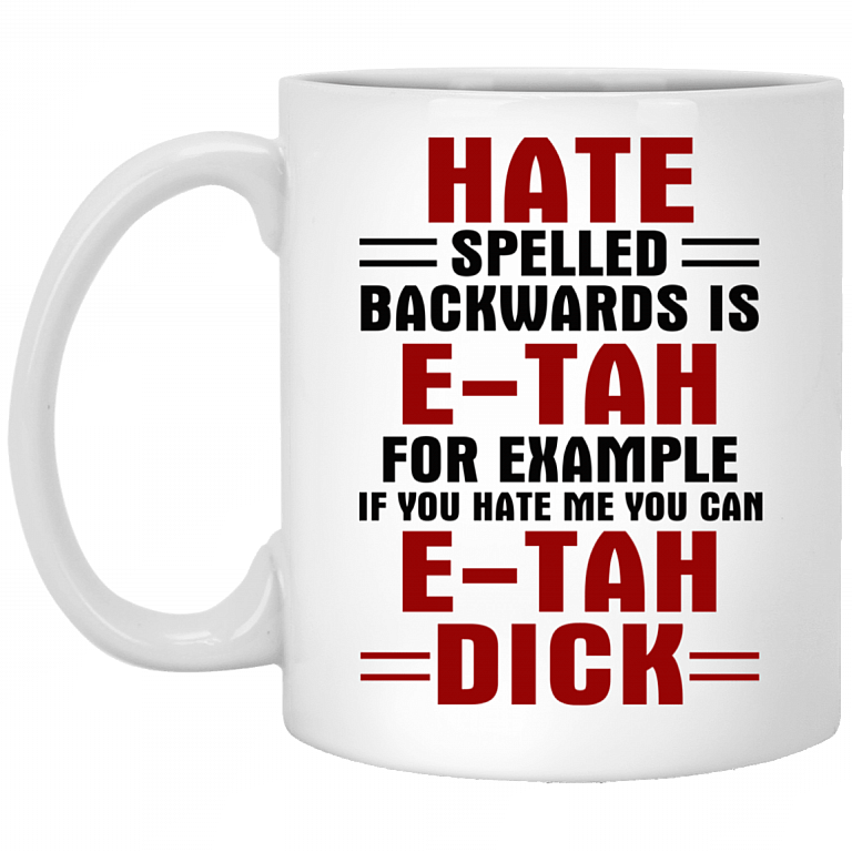 Hate Spelled Backwards Is E-Tah For Example If You Hate Me You Can E-Tah Dick Ceramic Coffee Mug - Beer Stein, White, 11 oz. White Mug