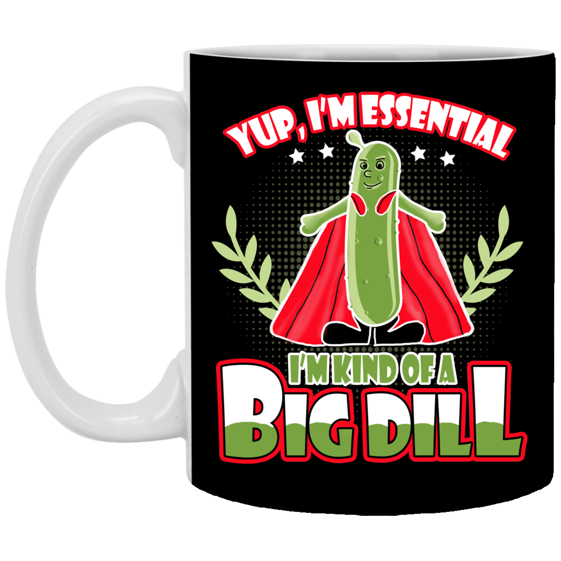 Yup I'm Essential I'm Kind Of A Big Dill Ceramic Coffee Mug - Essential Employee 2020 Mug, Black, 11 oz. White Mug Yup I'm Essential I'm Kind Of A Big Dill Ceramic Coffee Mug - Essential Employee 2020 Mug, Black, 11 oz. White Mug