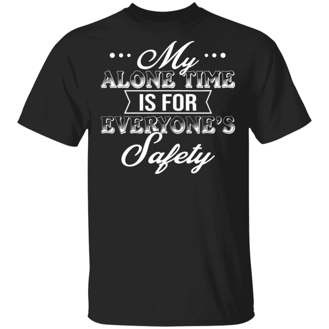 My Alone Time Is For Everyone's Safety T-Shirt - Sarcastic Humor Novelty Shirt, Black, Unisex T-Shirt