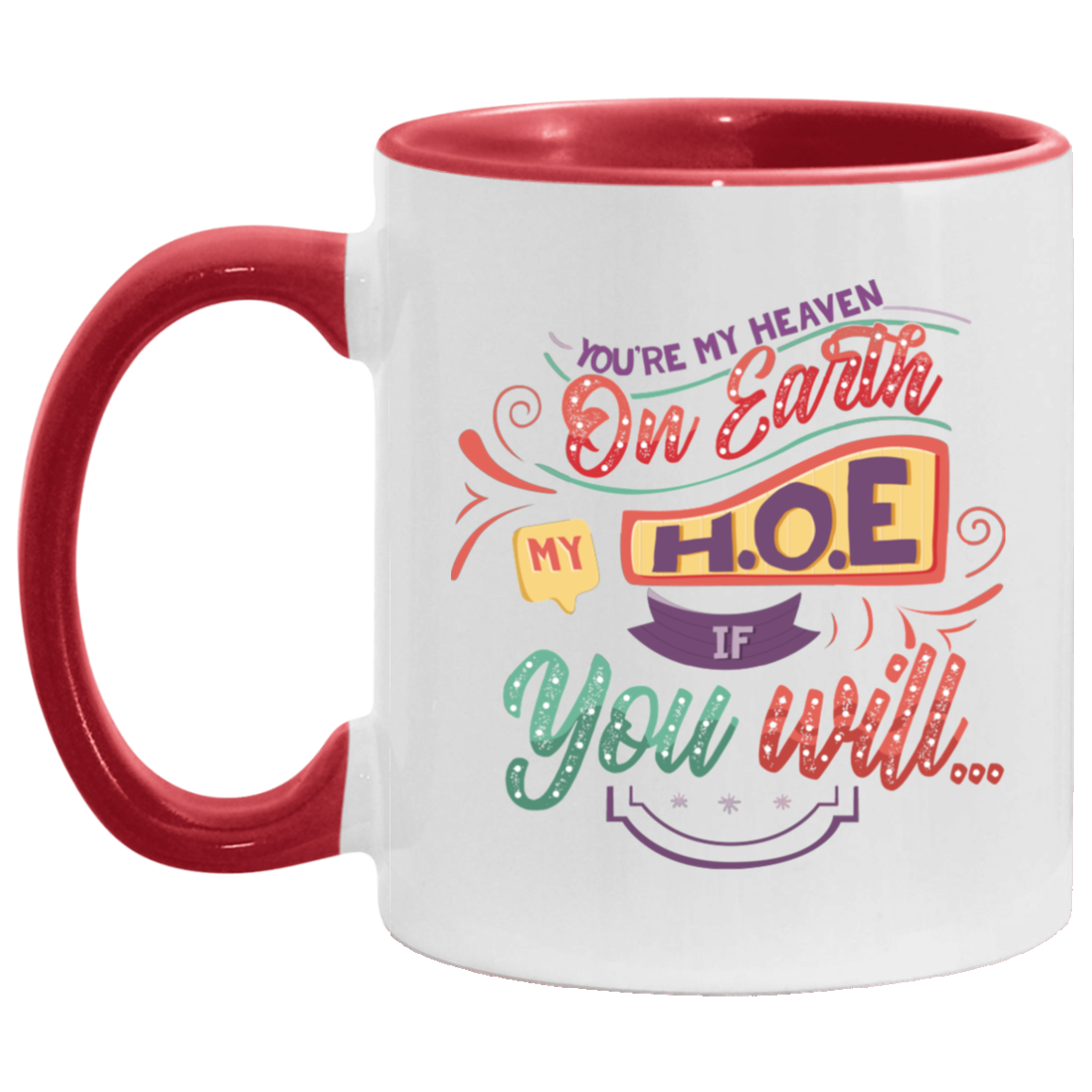 You're My Heaven On Earth My HOE If Your Will Funny Accent Mug, White/Red, 11 oz. Accent Mug You're My Heaven On Earth My HOE If Your Will Funny Accent Mug, White/Red, 11 oz. Accent Mug