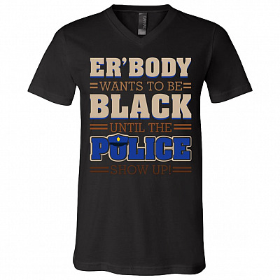 Er Body Want to Be Black Until Police Show Up Stop Police Brutality T-Shirt - V Neck, Black, V-Neck T-Shirt