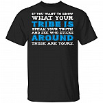 If You Want To Know What Your Tribe Is Speak Your Truth And See Who Sticks Around Those Are Yours Funny T-Shirt, Black, Unisex T-Shirt
