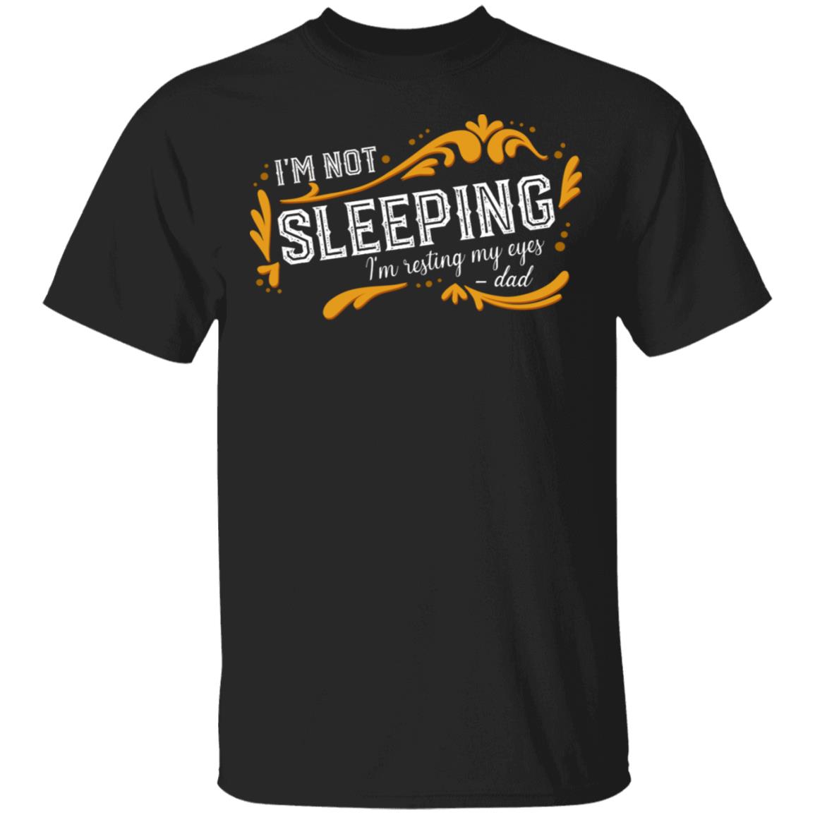I'm Not Sleeping I'm Just Resting My Eyes Dad T-Shirt, Black, Unisex T-Shirt