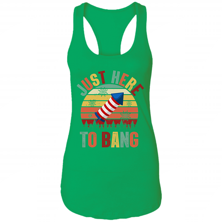 Just Here To Bang Independence Day Funny 4th Of July Gift Cotton Tank Top - Racerback Tank, Kelly Green, Ladies Racerback Tank