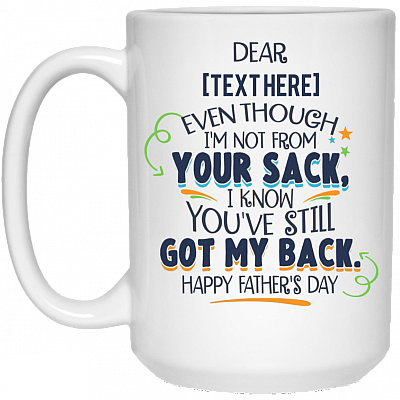 Even Though I'm Not From Your Sack Personalized Mug- I Know You've Still Got My Back Happy Father's Day Ceramic Coffee Customized Mug
