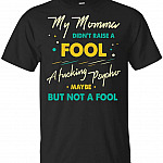 My Momma Didn't Raise A Fool FUC-King PSY-cho Maybe But Not A Fool T-Shirt, Unisex T-Shirt, Black