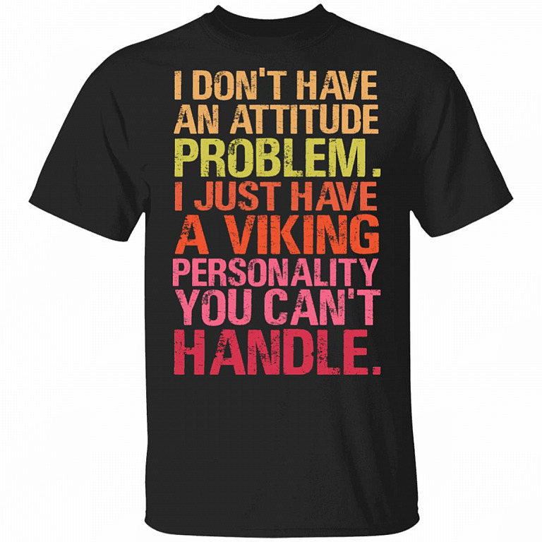 I Dont Have An Attitude Problem I Just Have A Viking Personality T-Shirt - Funny Viking Shirt, Black, Unisex T-Shirt