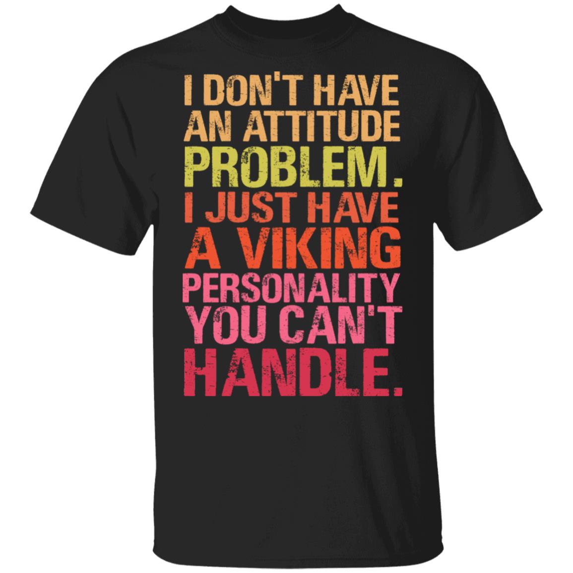 I Dont Have An Attitude Problem I Just Have A Viking Personality T-Shirt - Funny Viking Shirt, Black, Unisex T-Shirt
