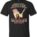 Behind Every Softball Player Who Believe in Herself is A Softball Mom Who Believed in Her First T-Shirt Tee T Shirt, Unisex T-Shirt, Black