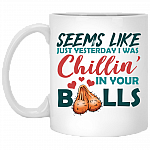 Funny Father's Day Gifts Seems Like Just Yesterday I Was Chillin' In Your Balls Ceramic Coffee Mug, White, 11 oz. White Mug