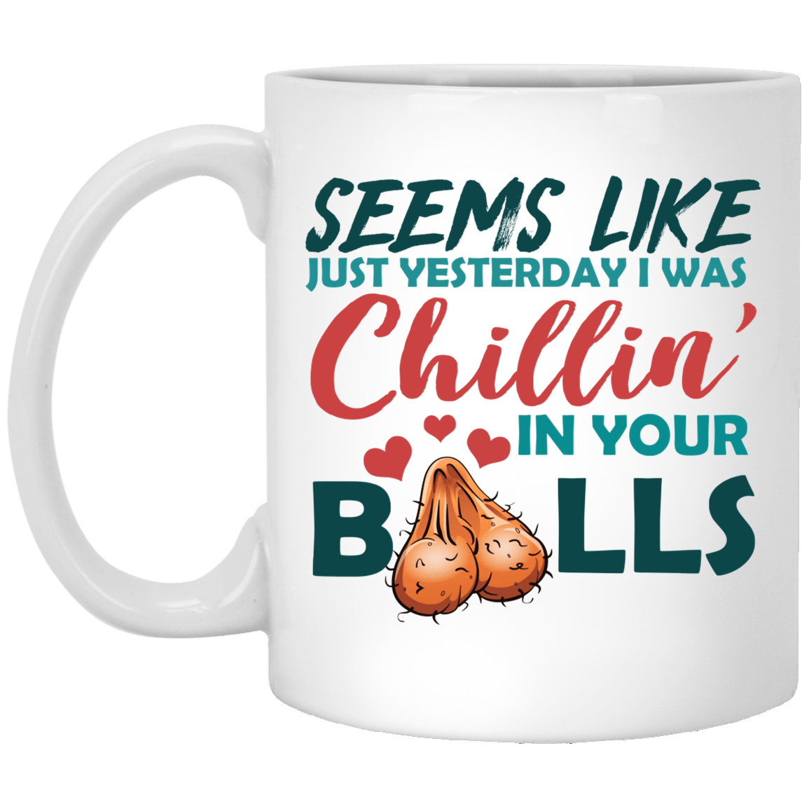 Funny Father's Day Gifts Seems Like Just Yesterday I Was Chillin' In Your Balls Ceramic Coffee Mug, White, 11 oz. White Mug Funny Father's Day Gifts Seems Like Just Yesterday I Was Chillin' In Your Balls Ceramic Coffee Mug, White, 11 oz. White Mug
