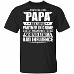They Call Me Papa Because Partner In Crime Makes Me Sound Lika A Bad Influence T-Shirt - Funny Papa Shirt, Black, Unisex T-Shirt